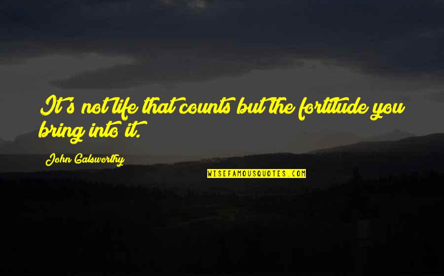 Life Counts Quotes By John Galsworthy: It's not life that counts but the fortitude