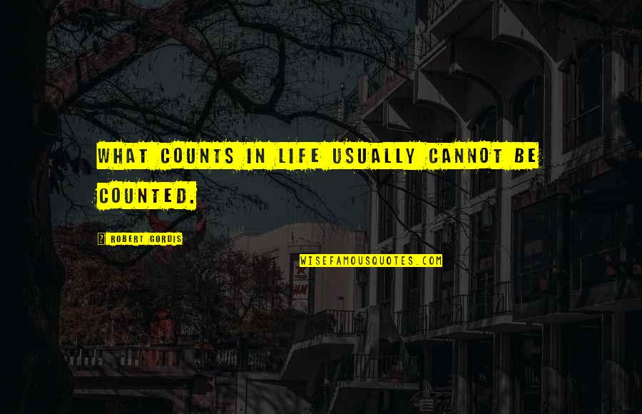 Life Counts Quotes By Robert Gordis: What counts in life usually cannot be counted.