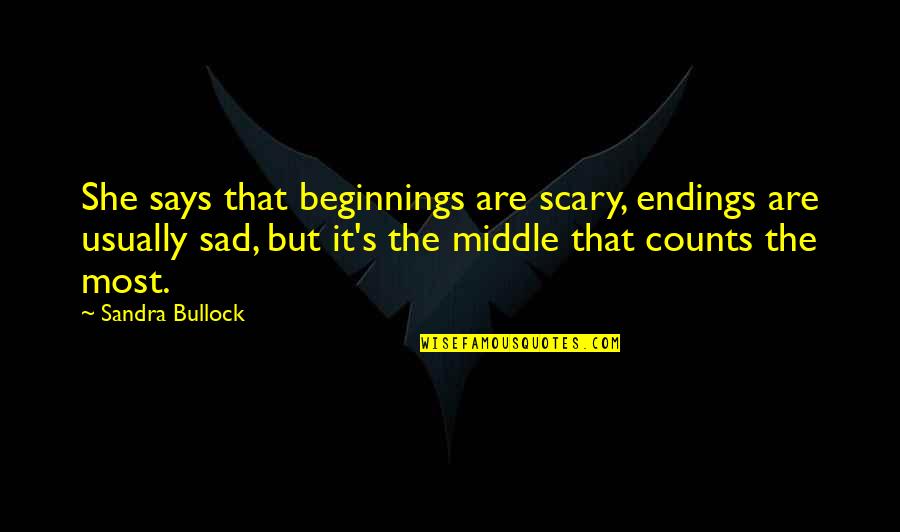 Life Counts Quotes By Sandra Bullock: She says that beginnings are scary, endings are