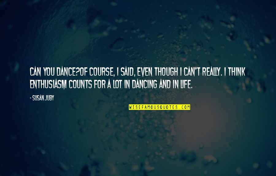 Life Counts Quotes By Susan Juby: Can you dance?Of course, I said, even though