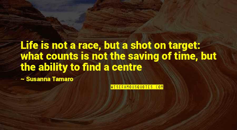 Life Counts Quotes By Susanna Tamaro: Life is not a race, but a shot