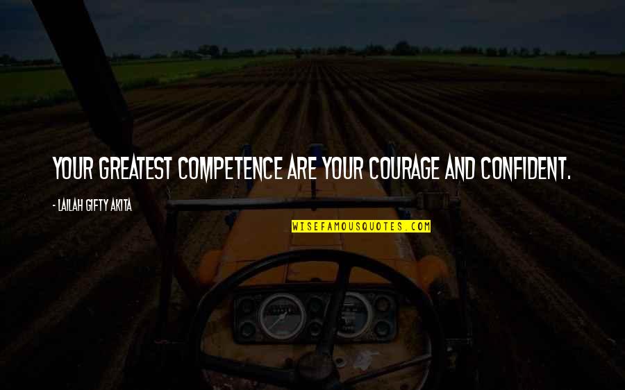 Life Courage And Strength Quotes By Lailah Gifty Akita: Your greatest competence are your courage and confident.