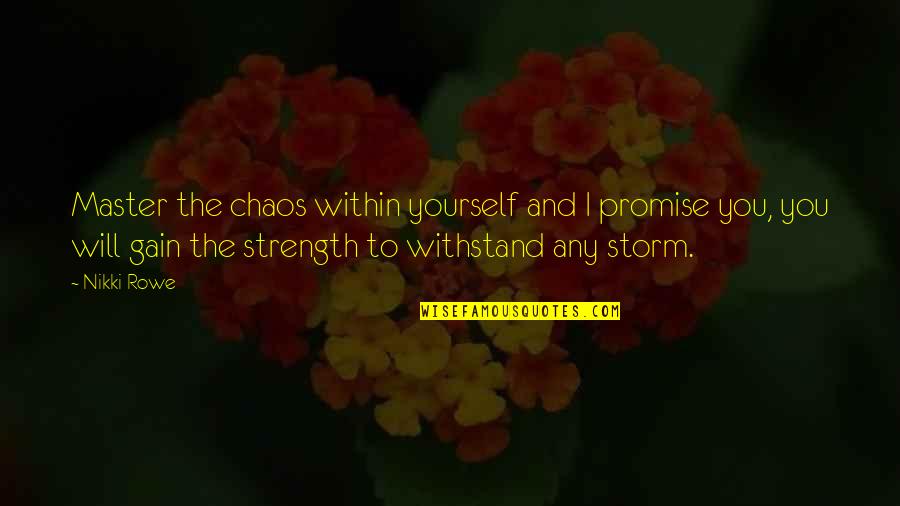 Life Courage And Strength Quotes By Nikki Rowe: Master the chaos within yourself and I promise
