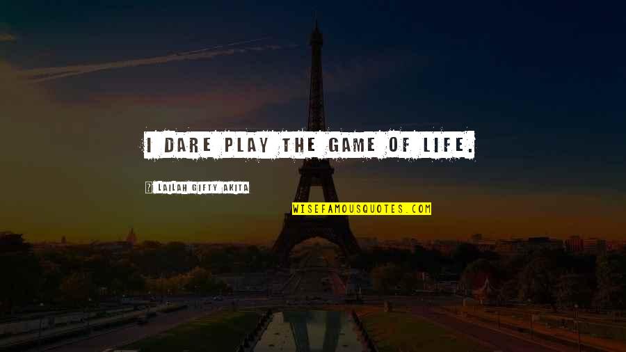 Life Courage Strength Quotes By Lailah Gifty Akita: I dare play the game of life.