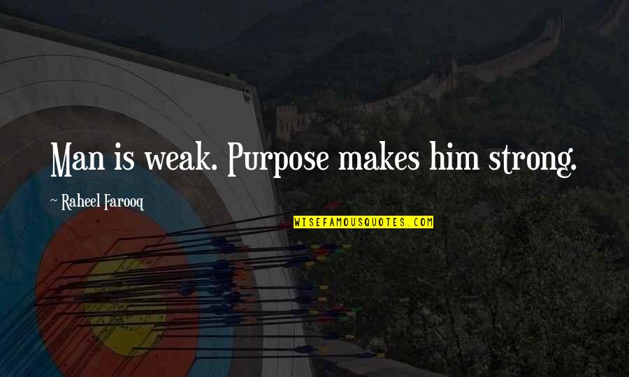 Life Courage Strength Quotes By Raheel Farooq: Man is weak. Purpose makes him strong.