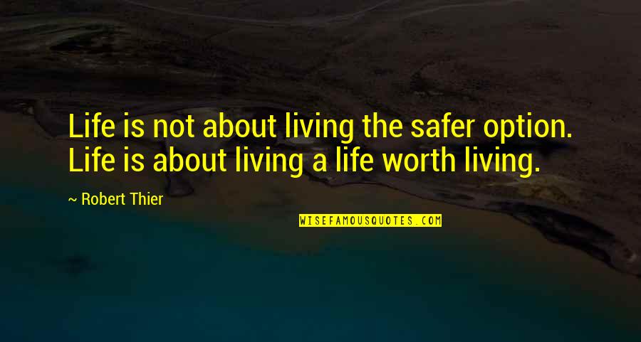 Life Courage Strength Quotes By Robert Thier: Life is not about living the safer option.