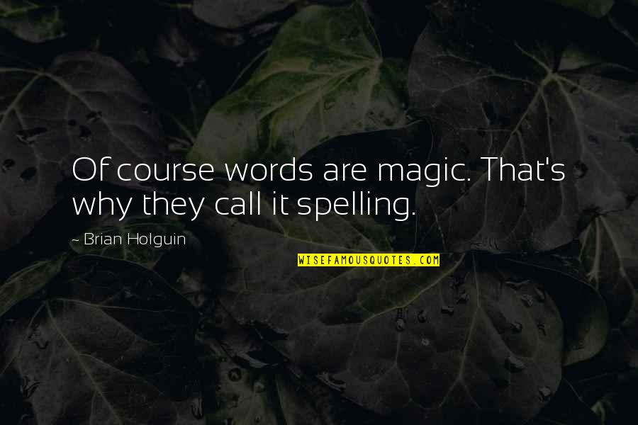 Life Course Quotes By Brian Holguin: Of course words are magic. That's why they