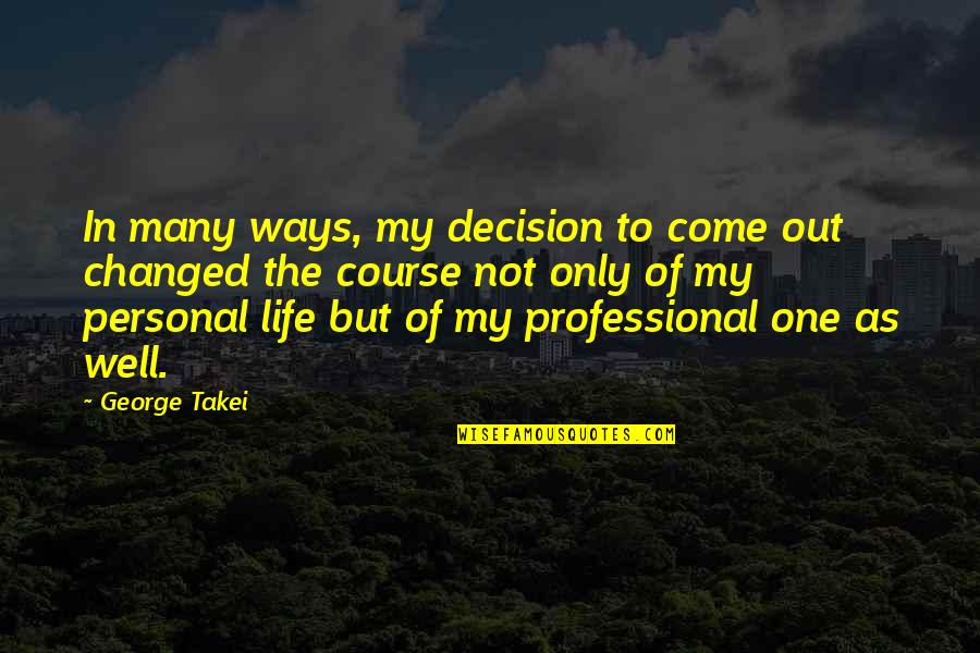 Life Course Quotes By George Takei: In many ways, my decision to come out