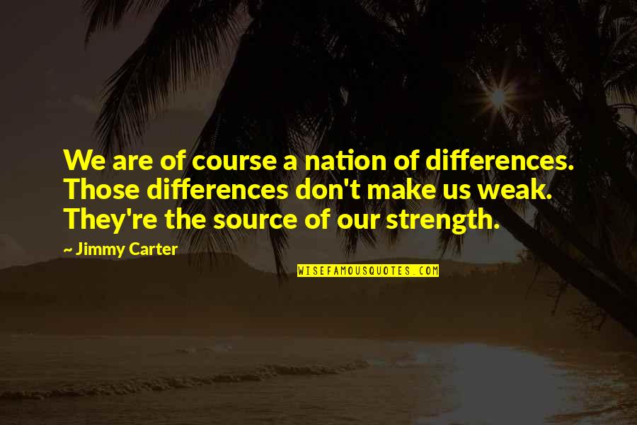 Life Course Quotes By Jimmy Carter: We are of course a nation of differences. Life Course Quotes By Jimmy Carter: We are of course a nation of differences.