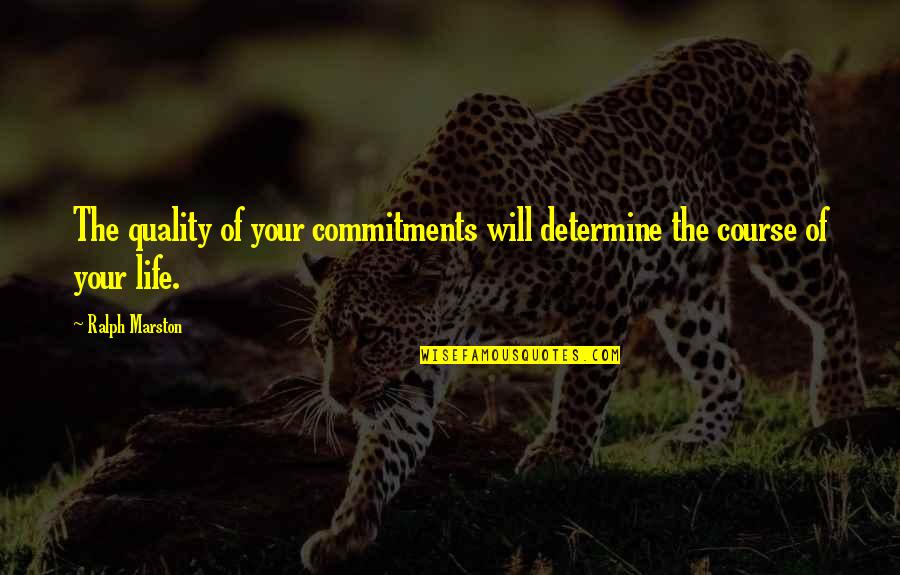 Life Course Quotes By Ralph Marston: The quality of your commitments will determine the