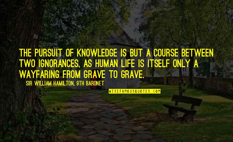 Life Course Quotes By Sir William Hamilton, 9th Baronet: The pursuit of knowledge is but a course