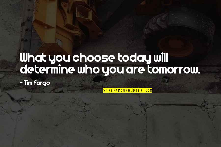 Life Course Quotes By Tim Fargo: What you choose today will determine who you