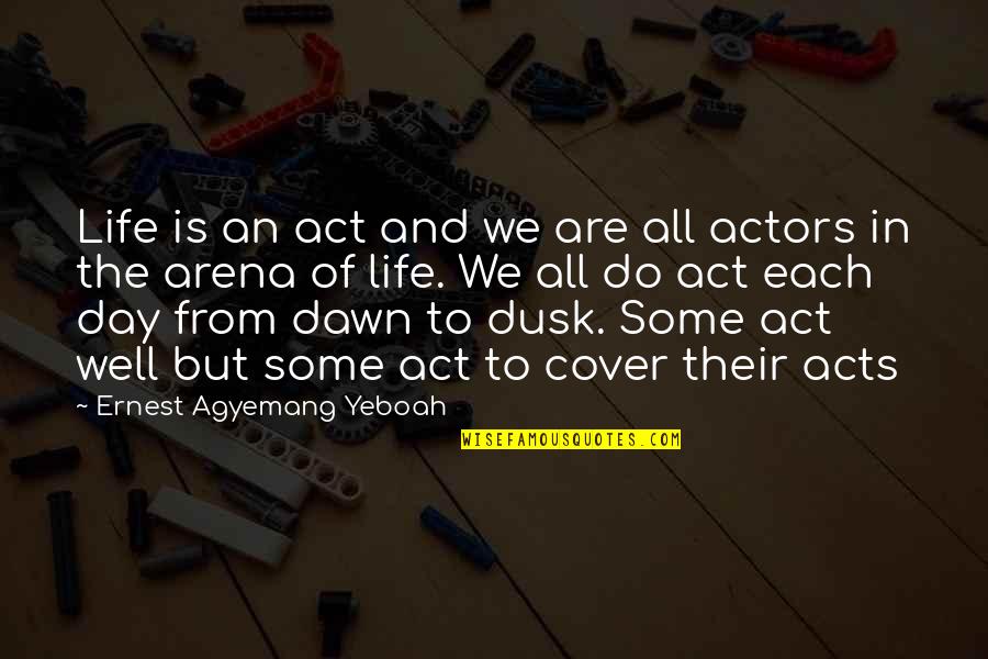 Life Cover Quotes By Ernest Agyemang Yeboah: Life is an act and we are all