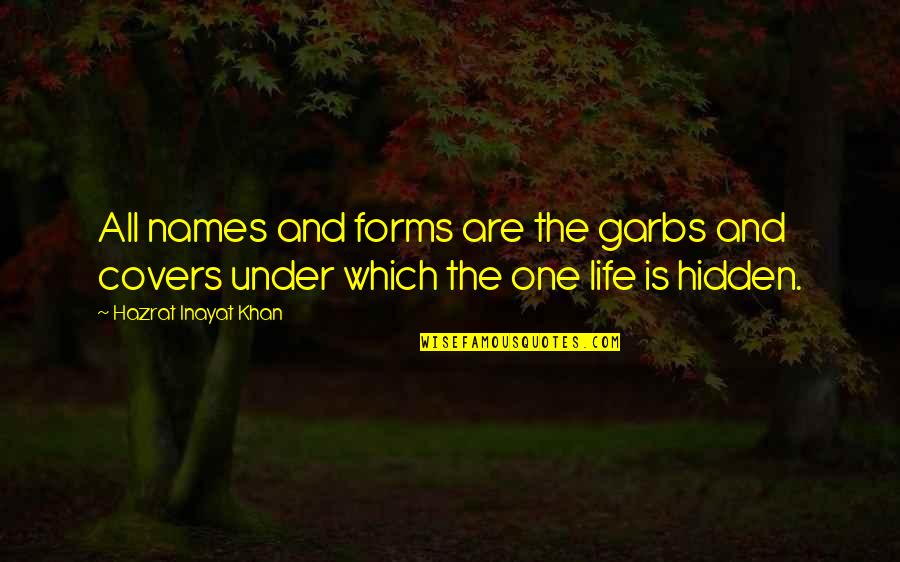 Life Covers Quotes By Hazrat Inayat Khan: All names and forms are the garbs and