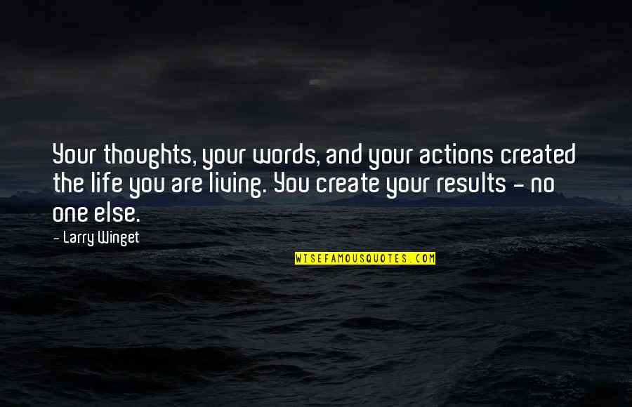 Life Created Quotes By Larry Winget: Your thoughts, your words, and your actions created Life Created Quotes By Larry Winget: Your thoughts, your words, and your actions created