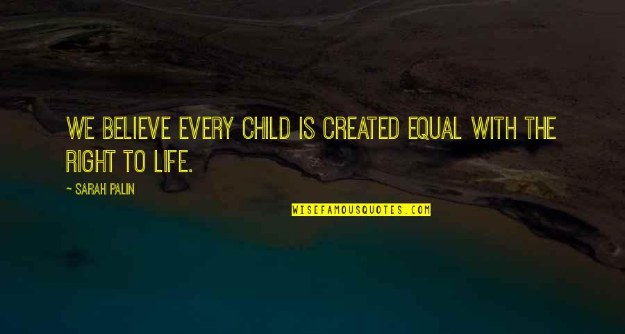 Life Created Quotes By Sarah Palin: We believe every child is created equal with