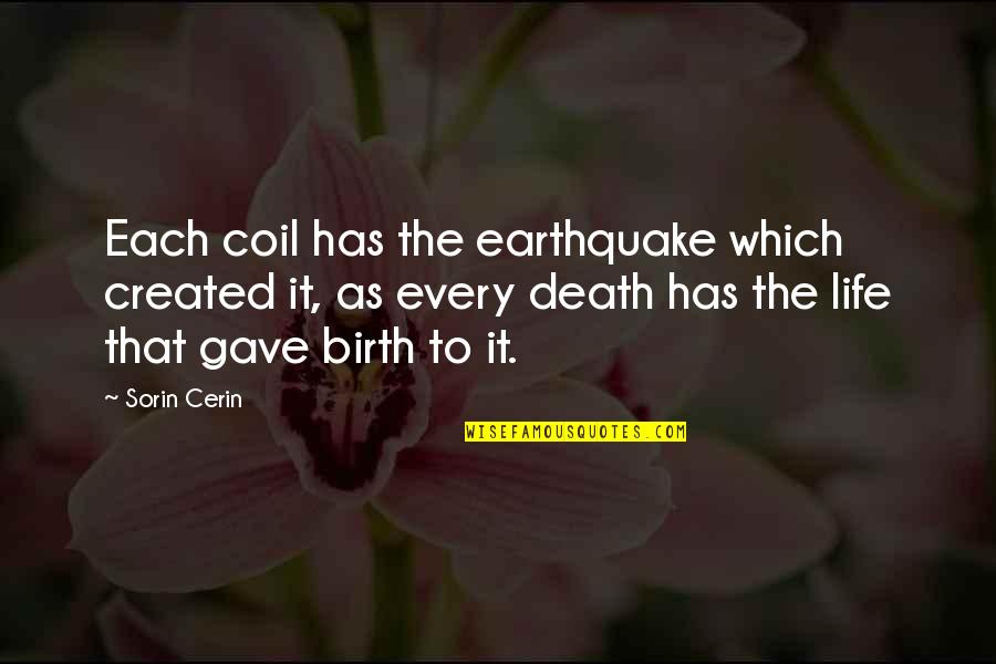 Life Created Quotes By Sorin Cerin: Each coil has the earthquake which created it, Life Created Quotes By Sorin Cerin: Each coil has the earthquake which created it,