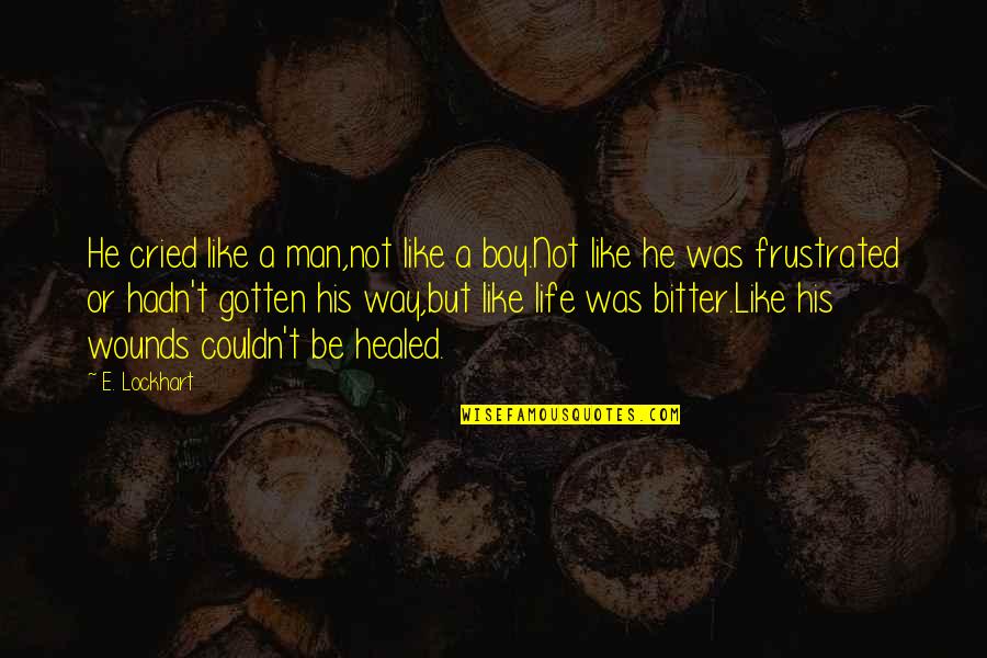 Life Cried Quotes By E. Lockhart: He cried like a man,not like a boy.Not