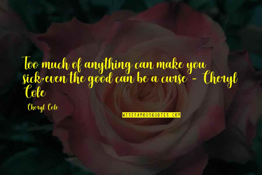 Life Curse Quotes By Cheryl Cole: Too much of anything can make you sick,even