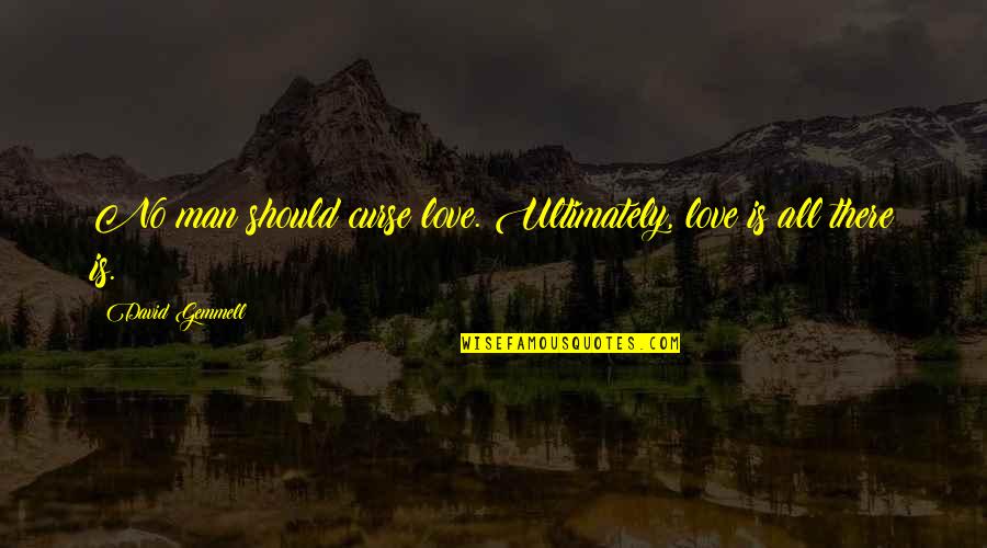 Life Curse Quotes By David Gemmell: No man should curse love. Ultimately, love is Life Curse Quotes By David Gemmell: No man should curse love. Ultimately, love is