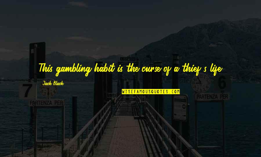 Life Curse Quotes By Jack Black: This gambling habit is the curse of a Life Curse Quotes By Jack Black: This gambling habit is the curse of a