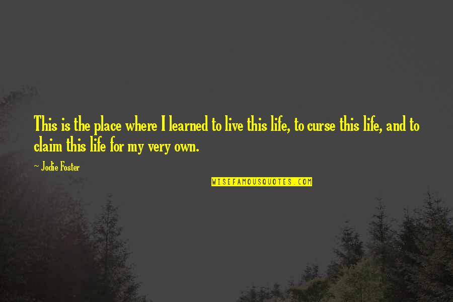Life Curse Quotes By Jodie Foster: This is the place where I learned to Life Curse Quotes By Jodie Foster: This is the place where I learned to