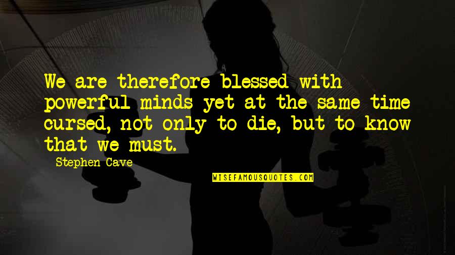 Life Curse Quotes By Stephen Cave: We are therefore blessed with powerful minds yet Life Curse Quotes By Stephen Cave: We are therefore blessed with powerful minds yet