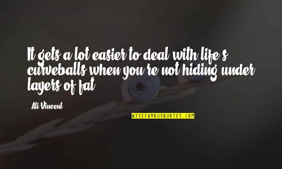 Life Curveballs Quotes By Ali Vincent: It gets a lot easier to deal with