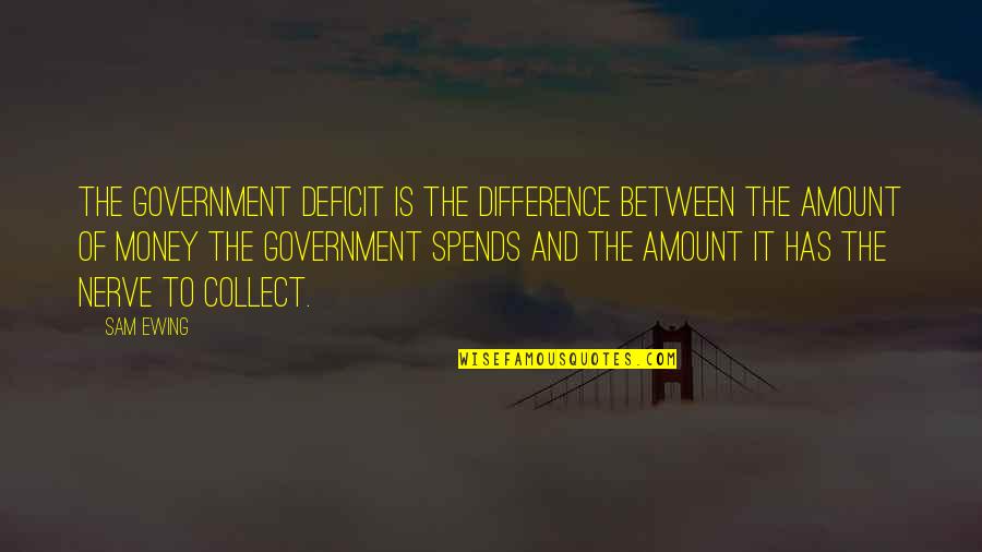 Life Curves Quotes By Sam Ewing: The government deficit is the difference between the Life Curves Quotes By Sam Ewing: The government deficit is the difference between the