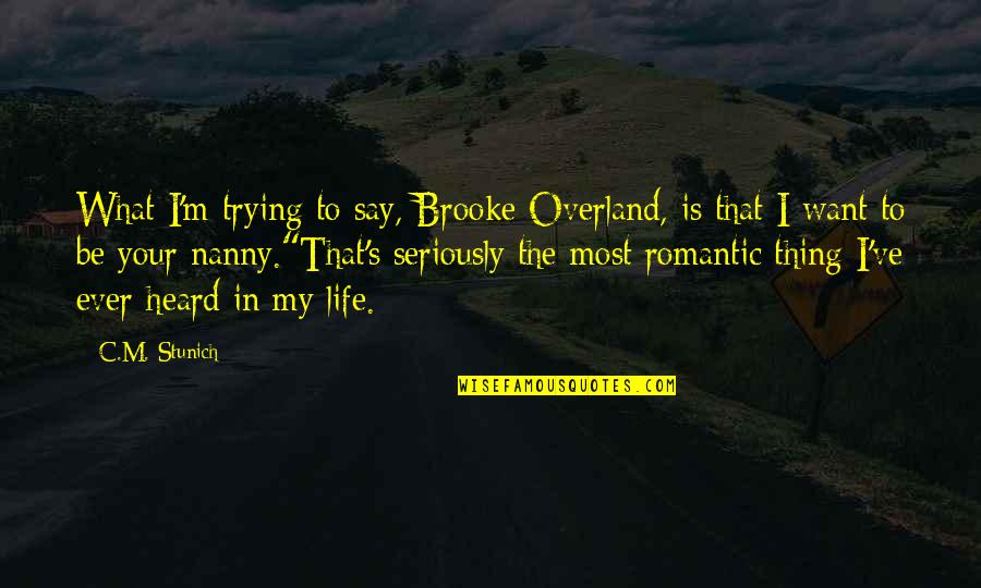 Life Cute Quotes By C.M. Stunich: What I'm trying to say, Brooke Overland, is