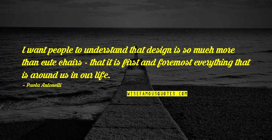 Life Cute Quotes By Paola Antonelli: I want people to understand that design is