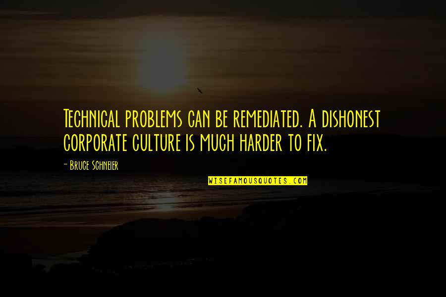 Life Cute Sayings Quotes By Bruce Schneier: Technical problems can be remediated. A dishonest corporate