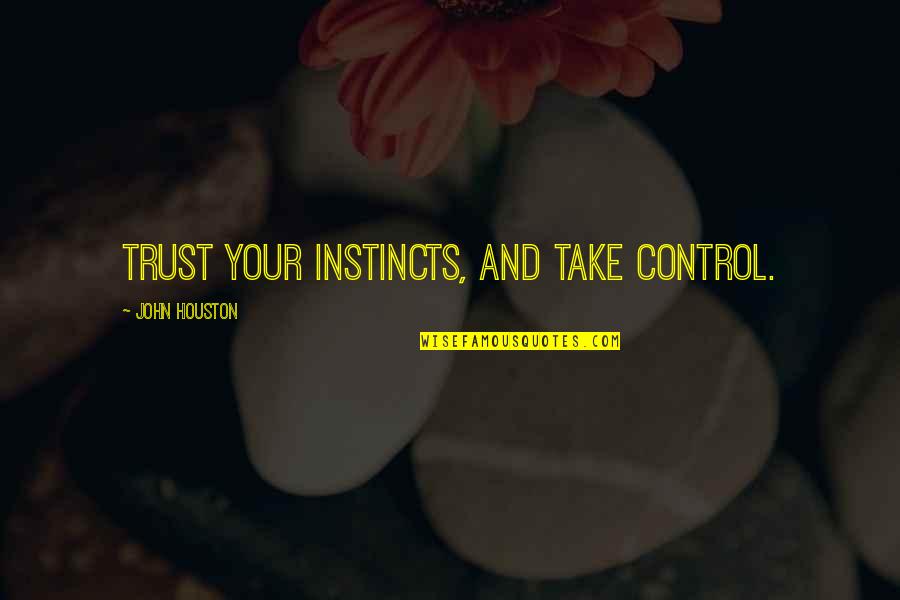 Life Cute Sayings Quotes By John Houston: Trust your instincts, and take control.