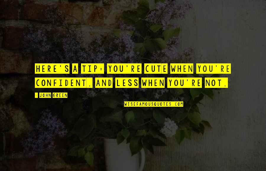 Life Cycle Movie Quotes By John Green: Here's a tip: you're cute when you're confident.