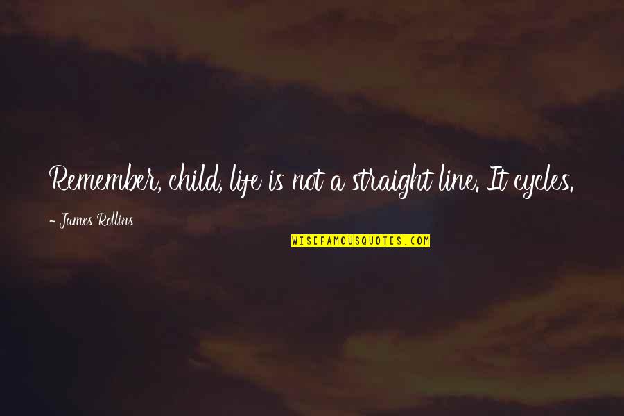 Life Cycles Quotes By James Rollins: Remember, child, life is not a straight line.