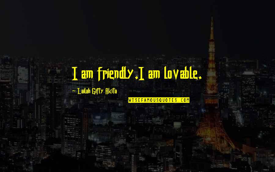 Life Cycles Quotes By Lailah Gifty Akita: I am friendly.I am lovable.