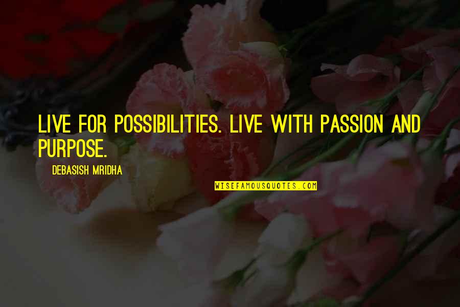 Life D Quotes By Debasish Mridha: Live for possibilities. Live with passion and purpose.