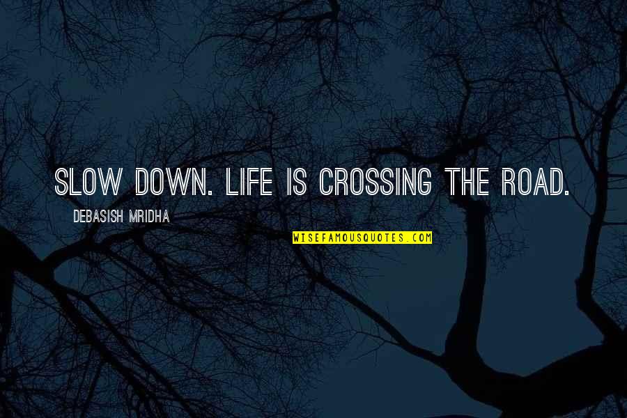 Life D Quotes By Debasish Mridha: Slow down. Life is crossing the road.