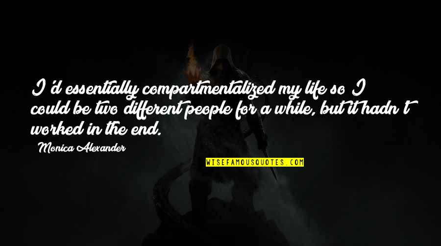 Life D Quotes By Monica Alexander: I'd essentially compartmentalized my life so I could