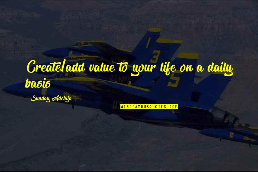 Life Daily Basis Quotes By Sunday Adelaja: Create/add value to your life on a daily