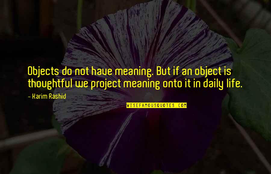Life Daily Quotes By Karim Rashid: Objects do not have meaning. But if an