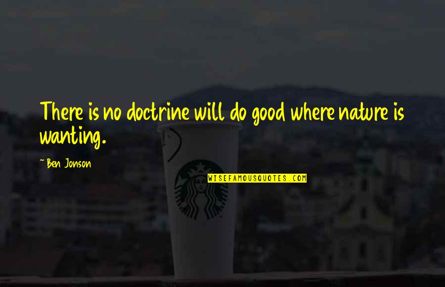 Life Dailymotion Quotes By Ben Jonson: There is no doctrine will do good where