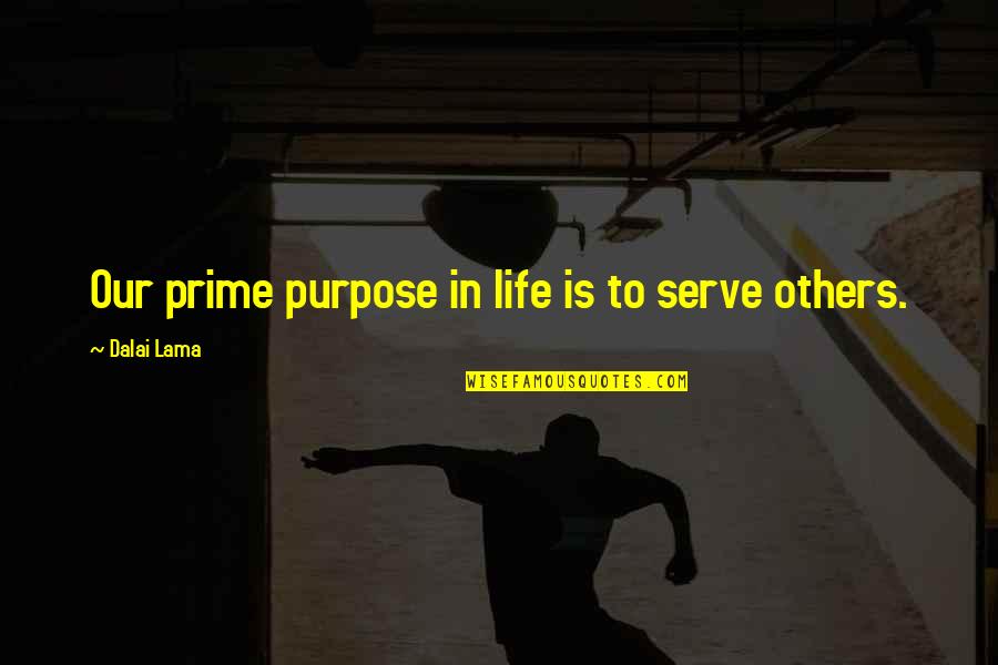 Life Dalai Lama Quotes By Dalai Lama: Our prime purpose in life is to serve