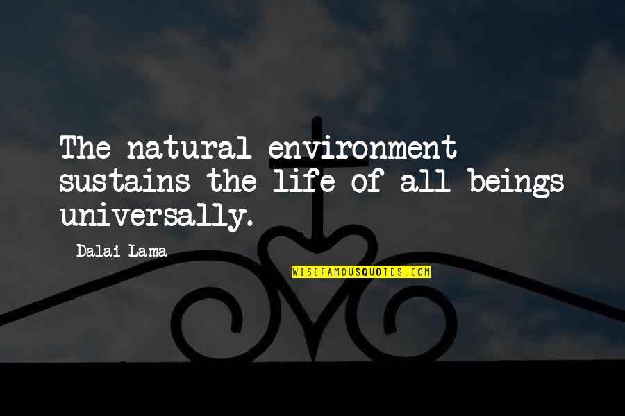 Life Dalai Lama Quotes By Dalai Lama: The natural environment sustains the life of all