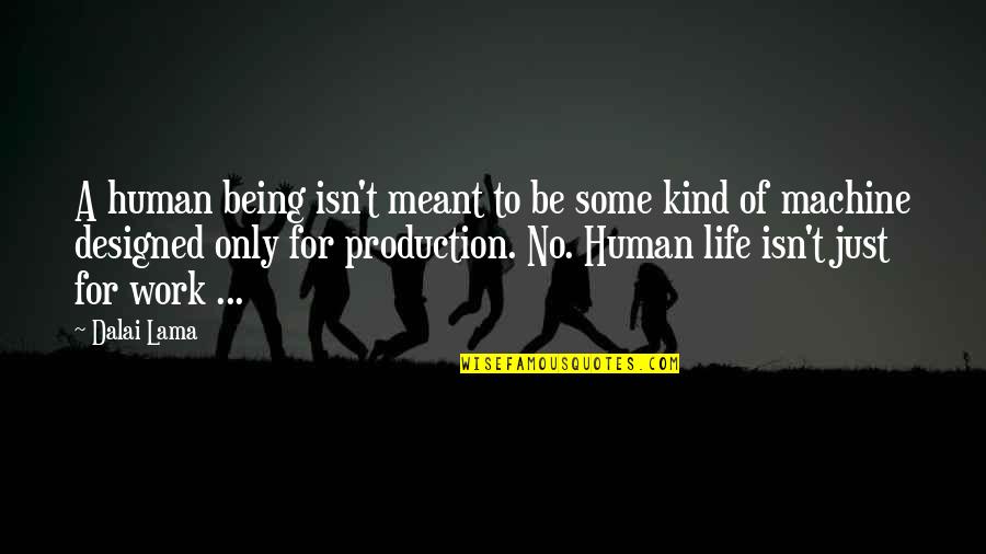 Life Dalai Lama Quotes By Dalai Lama: A human being isn't meant to be some