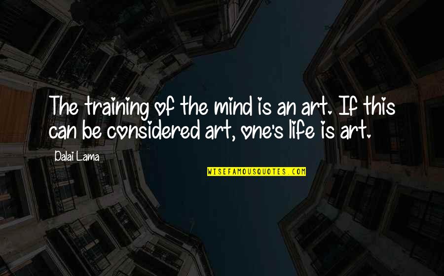 Life Dalai Lama Quotes By Dalai Lama: The training of the mind is an art.
