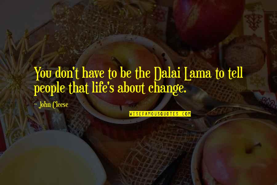 Life Dalai Lama Quotes By John Cleese: You don't have to be the Dalai Lama
