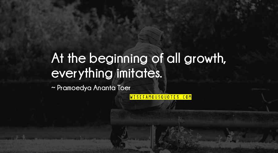 Life Dalam Bahasa Indonesia Quotes By Pramoedya Ananta Toer: At the beginning of all growth, everything imitates.