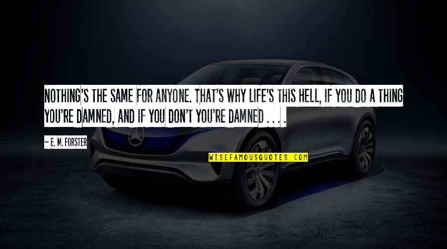 Life Damned Quotes By E. M. Forster: Nothing's the same for anyone. That's why life's