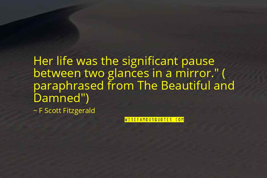 Life Damned Quotes By F Scott Fitzgerald: Her life was the significant pause between two